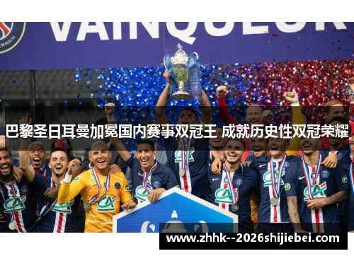 巴黎圣日耳曼加冕国内赛事双冠王 成就历史性双冠荣耀